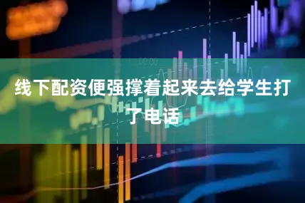 线下配资便强撑着起来去给学生打了电话