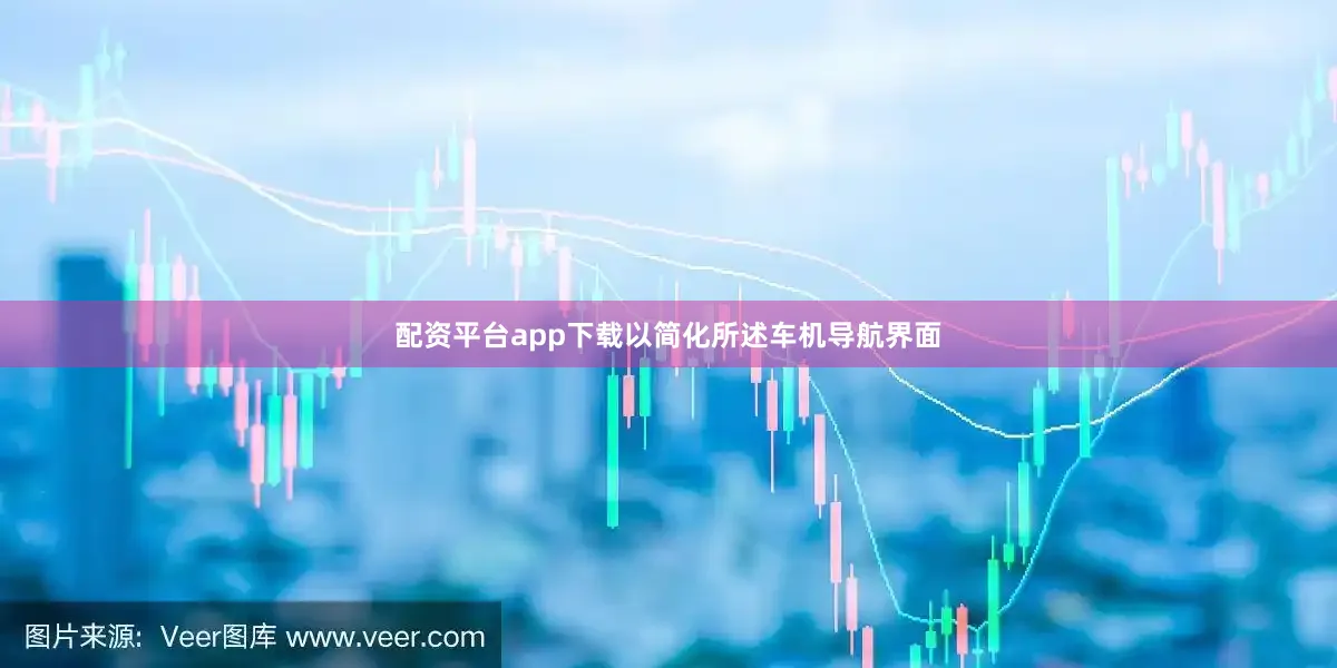 配资平台app下载以简化所述车机导航界面